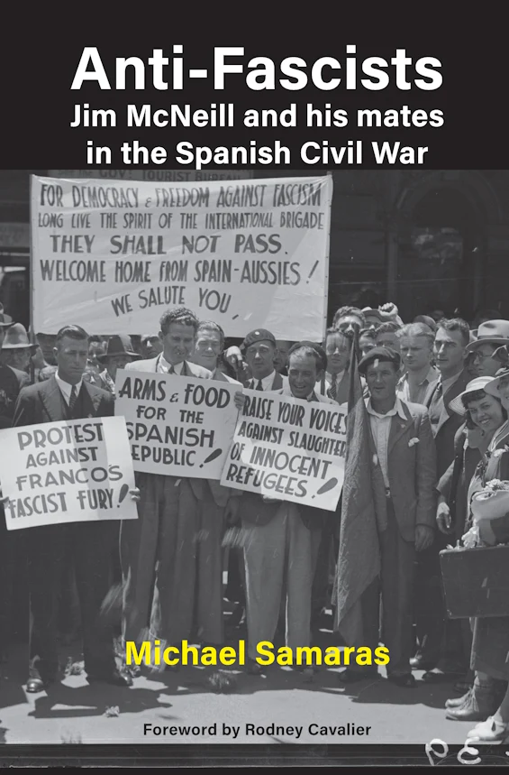 Anti-Fascists : Jim McNeill and his mates in the Spanish Civil War by Michael Samaras