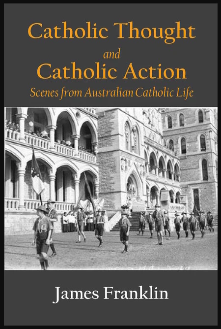 Catholic Thought and Catholic Action : Scenes from Australian Catholic Life by James Franklin