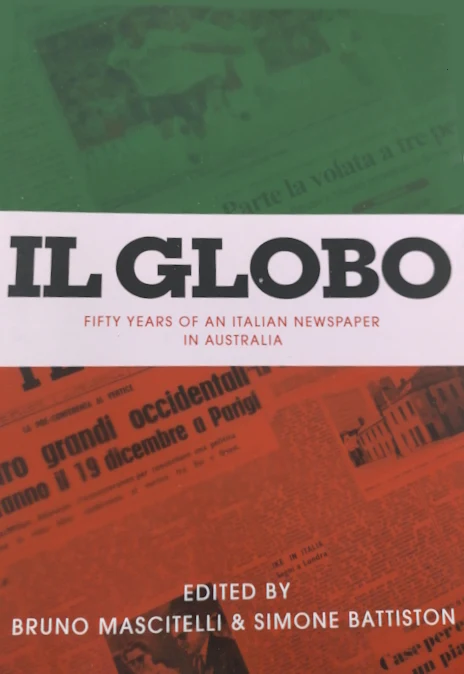 Il Globo : Fifty Years of an Italian Newspaper in Australia edited by Bruno Mascitelli and Simone Battiston