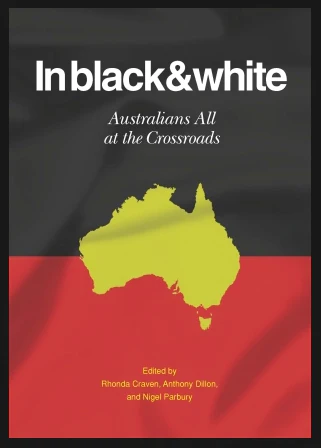 In black & white : Australians All at the Crossroads edited by Rhonda Craven, Anthony Dillon, and Nigel Parbury