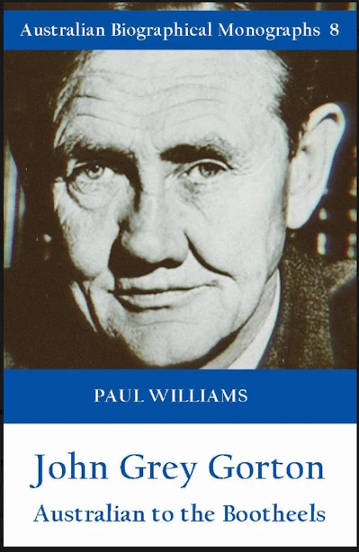 John Grey Gorton : Australian to the Bootheels by Paul Williams (Australian Biographical Monographs, No 8)