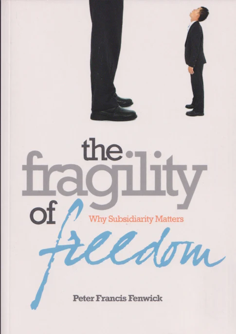 The Fragility of Freedom: Why Subsidiarity Matters by Peter Fenwick