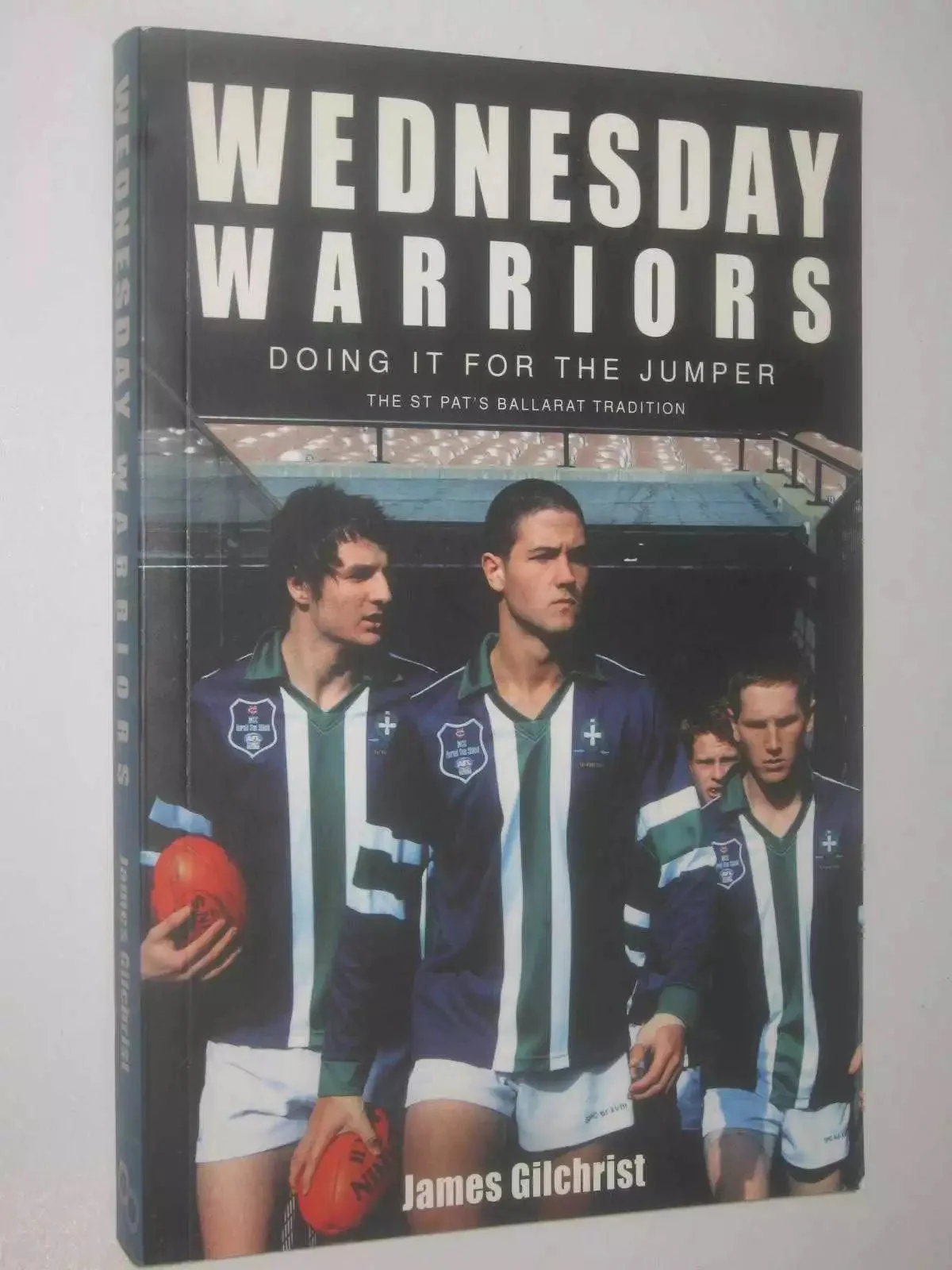 Wednesday Warriors : doing it for the jumper, the St Pat's Ballarat tradition by Gilchrist, James
